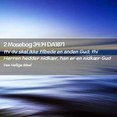 Picture 02 - 2 Mosebog 34:14 DA1871 - thi du skal ikke tilbede en anden Gud; thi Herren - Bible Verse Picture