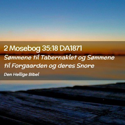 Picture 02 - 2 Mosebog 35:18 DA1871 - Sømmene til Tabernaklet og Sømmene til - Bible Verse Picture