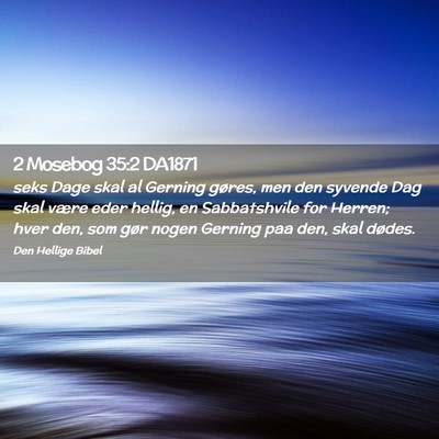 Picture 02 - 2 Mosebog 35:2 DA1871 - seks Dage skal al Gerning gøres, men den syvende - Bible Verse Picture