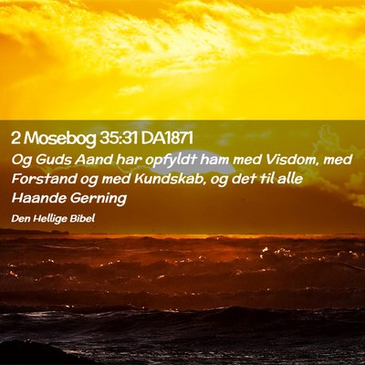 Picture 02 - 2 Mosebog 35:31 DA1871 - Og Guds Aand har opfyldt ham med Visdom, med - Bible Verse Picture