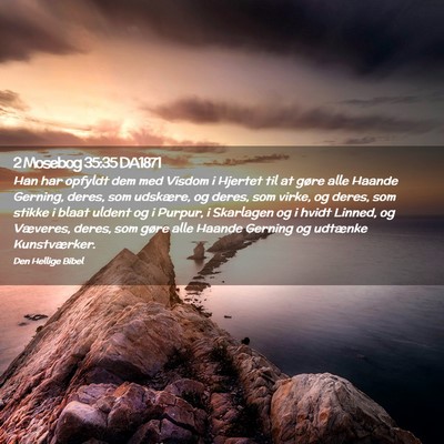 Picture 02 - 2 Mosebog 35:35 DA1871 - Han har opfyldt dem med Visdom i Hjertet til at - Bible Verse Picture