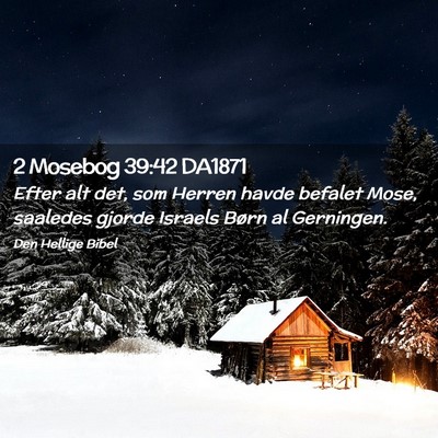 Picture 02 - 2 Mosebog 39:42 DA1871 - Efter alt det, som Herren havde befalet Mose, - Bible Verse Picture