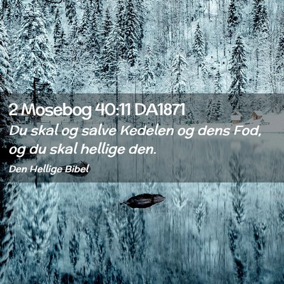 Picture 02 - 2 Mosebog 40:11 DA1871 - Du skal og salve Kedelen og dens Fod, og du skal - Bible Verse Picture