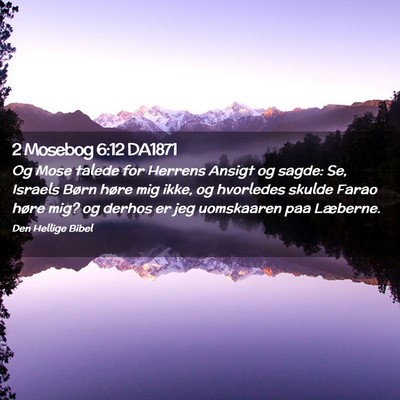 Picture 02 - 2 Mosebog 6:12 DA1871 - Og Mose talede for Herrens Ansigt og sagde: Se, - Bible Verse Picture