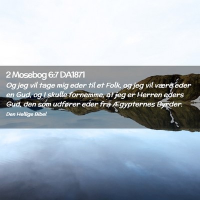 Picture 02 - 2 Mosebog 6:7 DA1871 - Og jeg vil tage mig eder til et Folk, og jeg vil - Bible Verse Picture