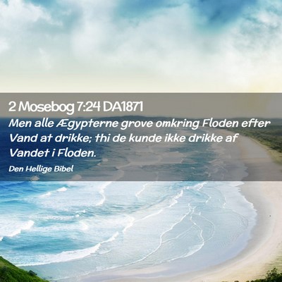 Picture 02 - 2 Mosebog 7:24 DA1871 - Men alle Ægypterne grove omkring Floden efter - Bible Verse Picture