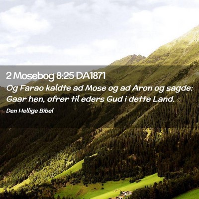Picture 02 - 2 Mosebog 8:25 DA1871 - Og Farao kaldte ad Mose og ad Aron og sagde: Gaar - Bible Verse Picture
