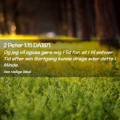 Picture 02 - 2 Peter 1:15 DA1871 - Og jeg vil ogsaa gøre mig Flid for, at I til - Bible Verse Picture