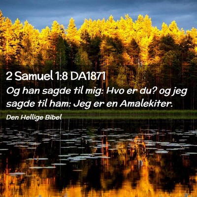 Picture 02 - 2 Samuel 1:8 DA1871 - Og han sagde til mig: Hvo er du? og jeg sagde til - Bible Verse Picture