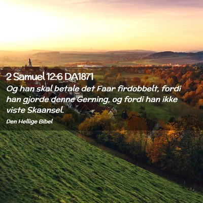 Picture 02 - 2 Samuel 12:6 DA1871 - Og han skal betale det Faar firdobbelt, fordi han - Bible Verse Picture