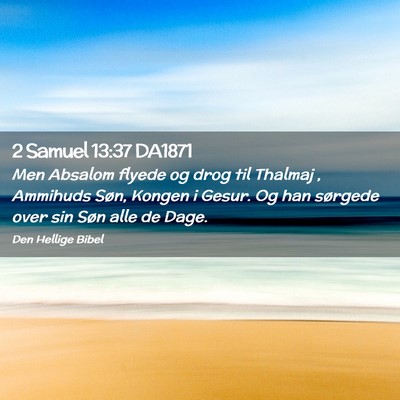 Picture 02 - 2 Samuel 13:37 DA1871 - Men Absalom flyede og drog til Thalmaj , Ammihuds - Bible Verse Picture