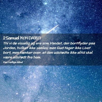 Picture 02 - 2 Samuel 14:14 DA1871 - Thi vi dø visselig og ere som Vandet, der - Bible Verse Picture