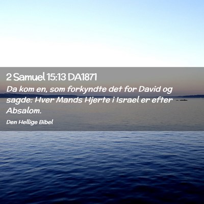 Picture 02 - 2 Samuel 15:13 DA1871 - Da kom en, som forkyndte det for David og sagde: - Bible Verse Picture