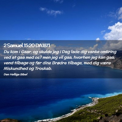 Picture 02 - 2 Samuel 15:20 DA1871 - Du kom i Gaar, og skulde jeg i Dag lade dig vanke - Bible Verse Picture