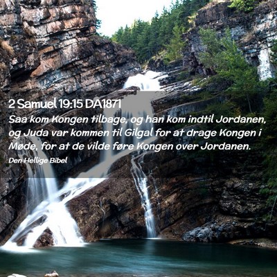 Picture 02 - 2 Samuel 19:15 DA1871 - Saa kom Kongen tilbage, og han kom indtil - Bible Verse Picture