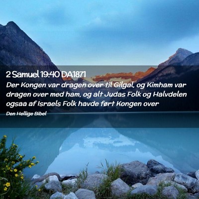 Picture 02 - 2 Samuel 19:40 DA1871 - Der Kongen var dragen over til Gilgal, og Kimham - Bible Verse Picture