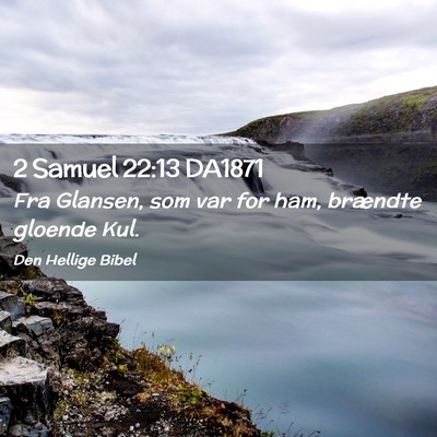 Picture 02 - 2 Samuel 22:13 DA1871 - Fra Glansen, som var for ham, brændte gloende - Bible Verse Picture