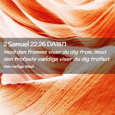 Picture 02 - 2 Samuel 22:26 DA1871 - Imod den fromme viser du dig from, imod den - Bible Verse Picture