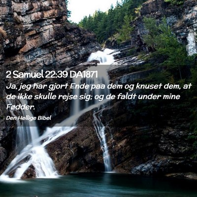 Picture 02 - 2 Samuel 22:39 DA1871 - Ja, jeg har gjort Ende paa dem og knuset dem, at - Bible Verse Picture