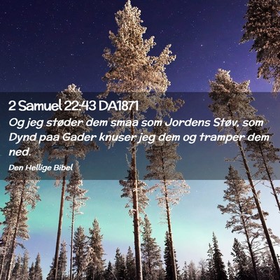 Picture 02 - 2 Samuel 22:43 DA1871 - Og jeg støder dem smaa som Jordens Støv, som - Bible Verse Picture
