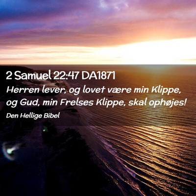 Picture 02 - 2 Samuel 22:47 DA1871 - Herren lever, og lovet være min Klippe, og Gud, - Bible Verse Picture