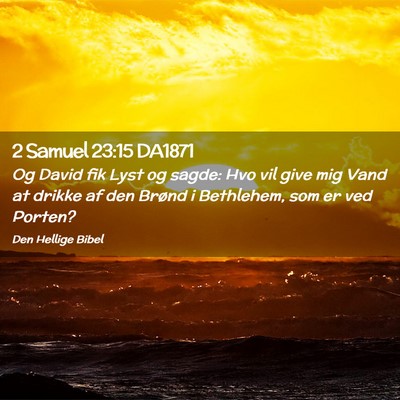 Picture 02 - 2 Samuel 23:15 DA1871 - Og David fik Lyst og sagde: Hvo vil give mig Vand - Bible Verse Picture