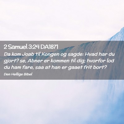 Picture 02 - 2 Samuel 3:24 DA1871 - Da kom Joab til Kongen og sagde: Hvad har du - Bible Verse Picture