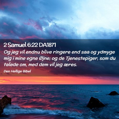 Picture 02 - 2 Samuel 6:22 DA1871 - Og jeg vil endnu blive ringere end saa og ydmyge - Bible Verse Picture