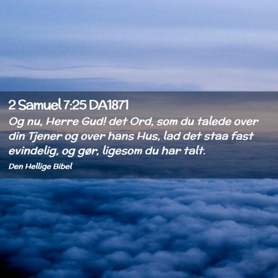 Picture 02 - 2 Samuel 7:25 DA1871 - Og nu, Herre Gud! det Ord, som du talede over din - Bible Verse Picture