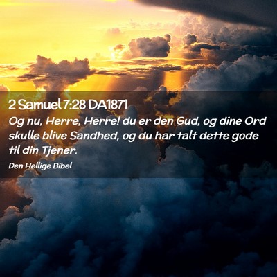 Picture 02 - 2 Samuel 7:28 DA1871 - Og nu, Herre, Herre! du er den Gud, og dine Ord - Bible Verse Picture