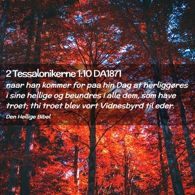 Picture 02 - 2 Tessalonikerne 1:10 DA1871 - naar han kommer for paa hin Dag at herliggøres i - Bible Verse Picture