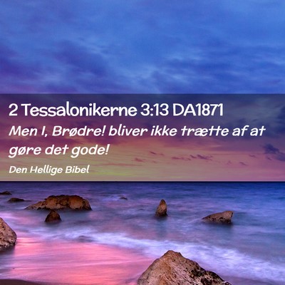 Picture 02 - 2 Tessalonikerne 3:13 DA1871 - Men I, Brødre! bliver ikke trætte af at gøre - Bible Verse Picture