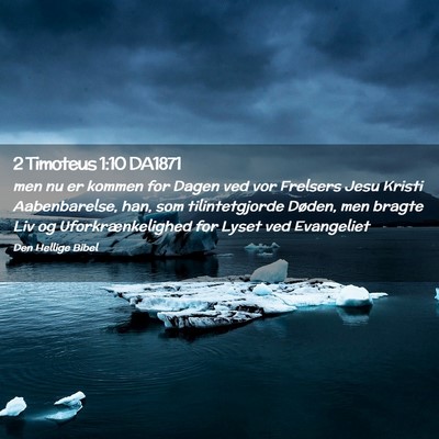 Picture 02 - 2 Timoteus 1:10 DA1871 - men nu er kommen for Dagen ved vor Frelsers Jesu - Bible Verse Picture