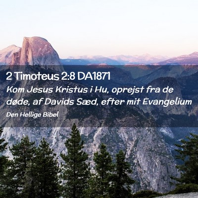 Picture 02 - 2 Timoteus 2:8 DA1871 - Kom Jesus Kristus i Hu, oprejst fra de døde, af - Bible Verse Picture