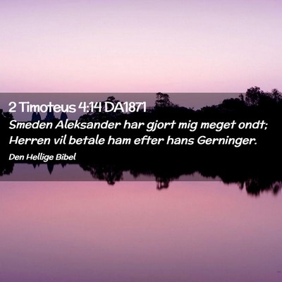 Picture 02 - 2 Timoteus 4:14 DA1871 - Smeden Aleksander har gjort mig meget ondt; - Bible Verse Picture