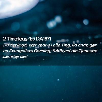 Picture 02 - 2 Timoteus 4:5 DA1871 - Du derimod, vær ædru i alle Ting, lid ondt, - Bible Verse Picture