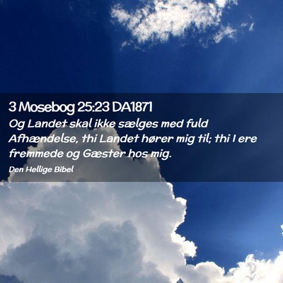 Picture 02 - 3 Mosebog 25:23 DA1871 - Og Landet skal ikke sælges med fuld Afhændelse, - Bible Verse Picture
