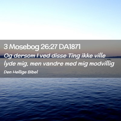 Picture 02 - 3 Mosebog 26:27 DA1871 - Og dersom I ved disse Ting ikke ville lyde mig, - Bible Verse Picture