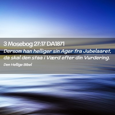 Picture 02 - 3 Mosebog 27:17 DA1871 - Dersom han helliger sin Ager fra Jubelaaret, da - Bible Verse Picture