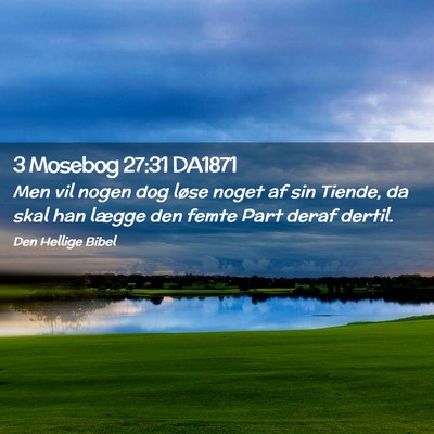 Picture 02 - 3 Mosebog 27:31 DA1871 - Men vil nogen dog løse noget af sin Tiende, da - Bible Verse Picture