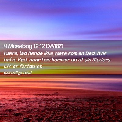 Picture 02 - 4 Mosebog 12:12 DA1871 - Kære, lad hende ikke være som en Død, hvis - Bible Verse Picture