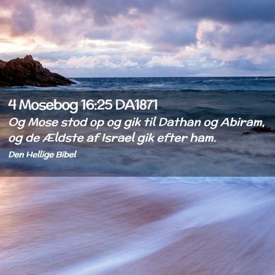 Picture 02 - 4 Mosebog 16:25 DA1871 - Og Mose stod op og gik til Dathan og Abiram, og - Bible Verse Picture