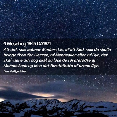 Picture 02 - 4 Mosebog 18:15 DA1871 - Alt det, som aabner Moders Liv, af alt Kød, som - Bible Verse Picture