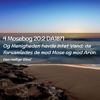 Picture 02 - 4 Mosebog 20:2 DA1871 - Og Menigheden havde intet Vand; da forsamledes de - Bible Verse Picture
