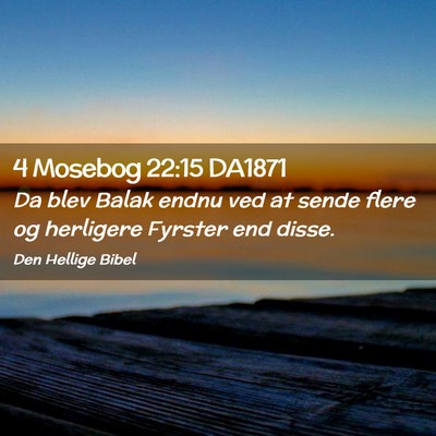 Picture 02 - 4 Mosebog 22:15 DA1871 - Da blev Balak endnu ved at sende flere og - Bible Verse Picture