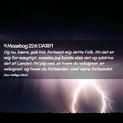 Picture 02 - 4 Mosebog 22:6 DA1871 - Og nu, kære, gak hid, forband mig dette Folk, - Bible Verse Picture