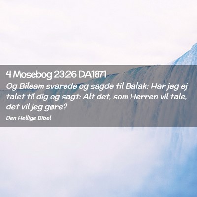 Picture 02 - 4 Mosebog 23:26 DA1871 - Og Bileam svarede og sagde til Balak: Har jeg ej - Bible Verse Picture