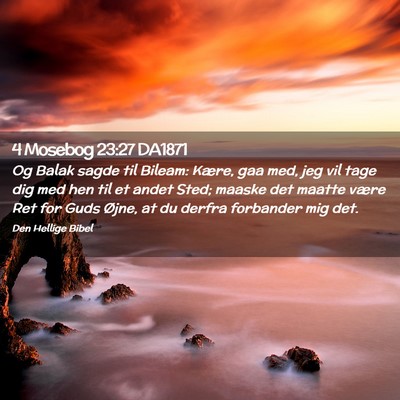 Picture 02 - 4 Mosebog 23:27 DA1871 - Og Balak sagde til Bileam: Kære, gaa med, jeg - Bible Verse Picture