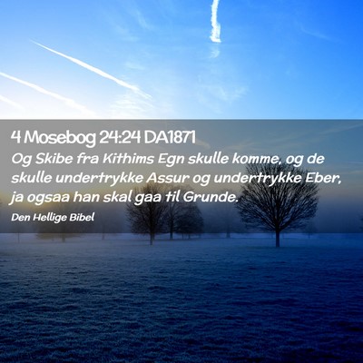 Picture 02 - 4 Mosebog 24:24 DA1871 - Og Skibe fra Kithims Egn skulle komme, og de - Bible Verse Picture