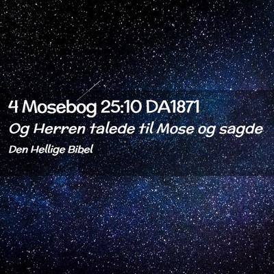 Picture 02 - 4 Mosebog 25:10 DA1871 - Og Herren talede til Mose og - Bible Verse Picture